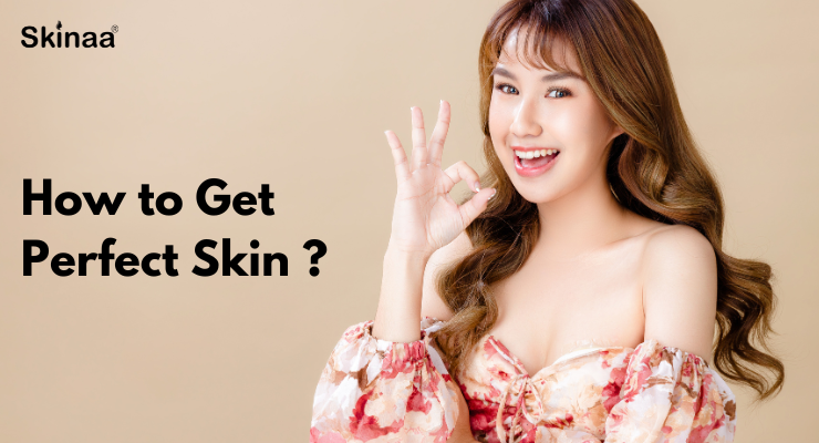 How to Get Perfect Skin ?